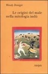 Wendy Doniger - Le origini del male nella mitologia indù