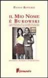 Paolo Roversi - Il mio nome è Bukowski