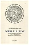 Giordano Bruno, M. Matteoli, R. Sturlese, N. Tirinnanzi - Opere lulliane. Testo latino a fronte