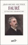 Jean-Michel Nectoux - Fauré. Le voci del chiaroscuro