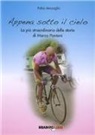 Fabio Marzaglia - Appena sotto il cielo. La più straordinaria delle storie di Marco Pantani