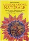 Valdo Vaccaro - Alimentazione naturale. Manuale pratico di igienismo-naturale. La rivoluzione vegetariana: mangiare bene per vivere meglio
