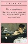 Guy de Maupassant, A. Savinio - Racconti bianchi, racconti neri, racconti della pazzia