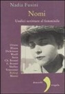 Nadia Fusini - Nomi. Undici scritture al femminile. Blixen, Dickinson, Wolf, Stein, Ch. Brontë, E. Brontë, Shelley, Yourcenar, Bishop, Moore, Ortese