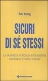 Rob Yeung - Sicuri di sé stessi. La sicurezza, la fiducia e l'autostima cambiano il nostro mondo
