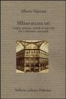 Alberto Vigevani - Milano ancora ieri. Luoghi, persone, ricordi di una città che è diventata metropoli