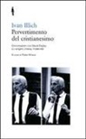 Ivan Illich, F. Milana - Pervertimento del cristianesimo. Conversazioni con David Cayley su Vangelo, chiesa, modernità