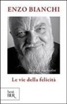 Enzo Bianchi - Le vie della felicità. Gesù e le beatitudini