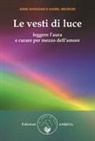 Anne Givaudan, Daniel Meurois - Le vesti di luce. Leggere l'aura e curare per mezzo dell'amore