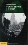 Antonella Salomoni - L' Unione Sovietica e la Shoah. Genocidio, resistenza, rimozione