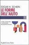Edgar H. Schein - Le forme dell'aiuto. Come costruire e sostenere relazioni efficaci
