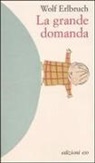 Wolf Erlbruch - La grande domanda