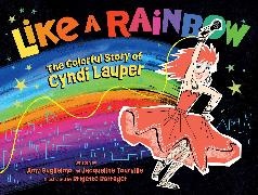 Amy Guglielmo, Jacqueline Tourville,  Tourville Jacqueline, Brigette Barrager,  Barrager Brigette - Like a Rainbow - The Colorful Story of Cyndi Lauper