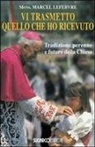 Marcel Lefebvre - Vi trasmetto quello che ho ricevuto. Tradizione perenne e futuro della Chiesa