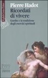 Pierre Hadot - Ricordati di vivere. Goethe e la tradizione degli esercizi spirituali