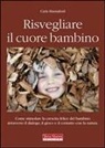 Carla Hannford - Risvegliare il cuore bambino. Come stimolare la crescita felice del bambino attraverso il dialogo, il gioco e il contatto con la natura