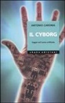 Antonio Caronia - Il cyborg. Saggio sull'uomo artificiale