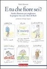 Paola Mazzetti - E tu che fiore sei? Guida illustrata per migliorare la propria vita con i fiori di Bach