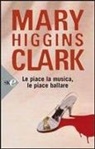 Mary Higgins Clark - Le piace la musica le piace ballare