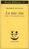 Friedrich Nietzsche - La mia vita. Scritti autobiografici 1856-1869