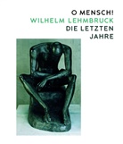 Angelika Affentranger-Kirchrath, Söke Dinkla, Kulturstiftung Sachsen-Anhalt, Zürcher Kunstgesellschaft, Kunstmuseum Morit, Kunstmuseum Moritzburg Halle (Saale)... - O Mensch! Wilhelm Lehmbruck - Die letzten Jahre