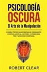Robert Clear - Psicología OscuraEl Arte de la Manipulación