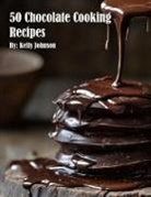 Kelly Johnson - 50 Chocolate Cooking Recipes