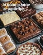 Kelly Johnson - 50 Baking to Soothe the Soul Recipes
