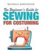 Michelle Winchester - The Beginner's Guide to Sewing for Costuming