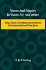 J. A. Fleming - Waves And Ripples In Water, Air, And ther