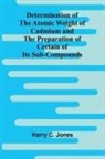 Harry C. Jones - Determination Of The Atomic Weight Of Cadmium And The Preparation Of Certain Of Its Sub-Compounds