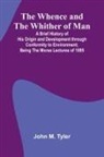 John M. Tyler - The Whence And The Whither Of Man; A Brief History Of His Origin And Development Through Conformity To Environment; Being The Morse Lectures Of 1895