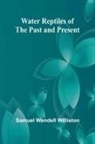 Samuel Wendell Williston - Water Reptiles Of The Past And Present