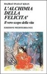Hazrat Inayat Khan - L' alchimia della felicità. Il vero scopo della vita