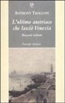 Anthony Trollope, L. Caddia - L' ultimo austriaco che lasciò Venezia. Racconti italiani