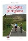 Lorenzo Torre - Bicicletta partigiana. Dodici itinerari sulle tracce della Resistenza