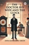 Anna Katharine Green - The Doctor His Wife And The Clock