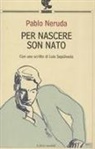 Pablo Neruda, Silvio D'Amico - Per nascere son nato