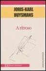 Joris-Karl Huysmans - A ritroso