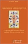 Charles Jegge - Esercizi del metodo Vittoz. Un percorso dell'essere per ritrovare equilibrio, fiducia, coscienza, amore