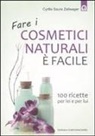 Cyrille Saura Zellweger - Fare i cosmetici naturali è facile. 100 ricette per lei e per lui
