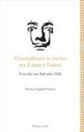 Marina Cepeda Fuentes - Il surrealismo in cucina tra il pane e l'uovo. A tavola con Salvador Dalì