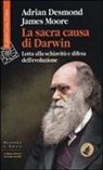 Adrian Desmond, James Moore - La sacra causa di Darwin. Lotta alla schiavitù e difesa dell'evoluzione