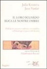 Julia Kristeva, Jean Vanier - Il loro sguardo buca le nostre ombre. Dialogo tra un non credente e un credente sull'handicap e la paura del diverso