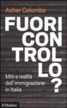 Asher Colombo - Fuori controllo? Miti e realtà dell'immigrazione in Italia