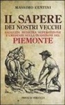 Massimo Centini - Il sapere dei nostri vecchi. Saggezza medicina superstizione e credenze nella tradizione del Piemonte
