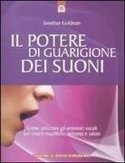 Jonathan Goldman - Il potere di guarigione dei suoni. Come utilizzare le armoniche vocali per creare equilibrio, armonia e salute