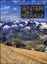 Diego Vaschetto - Sentieri delle meraviglie. A piedi fra laghi, ghiacciai, funivie, dighe e fortezze delle Alpi occidentali