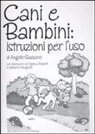 Angelo Gazzano, V. Chiabotti, U. Mangiardi - Cani e bambini: istruzioni per l'uso