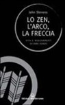 John Stevens - Lo zen, l'arco, la freccia. Vita e insegnamenti di Awa Kenzo